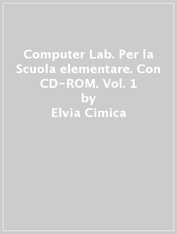 Computer Lab. Per la Scuola elementare. Con CD-ROM. Vol. 1 - Elvia Cimica