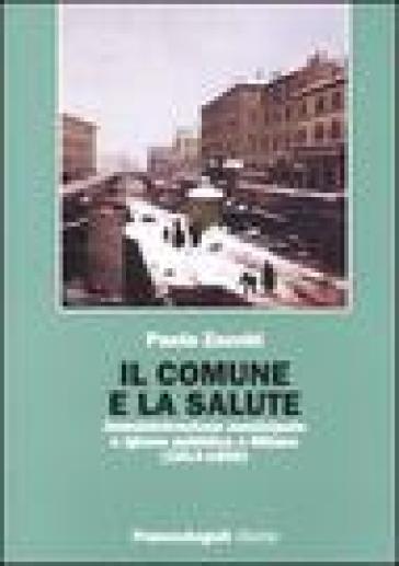 Il Comune e la salute. Amministrazione municipale e igiene pubblica a Milano (1814-1859) - Paola Zocchi