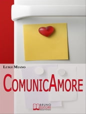 ComunicAmore. Impara a Relazionarti con gli Altri grazie al Rivoluzionario Strumento dell Amore. (Ebook Italiano - Anteprima Gratis)