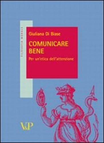 Comunicare bene. Idee per un'etica dell'attenzione - ù - Giuliana Di Biase