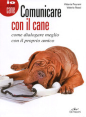 Comunicare con il cane. Come dialogare meglio con il proprio amico