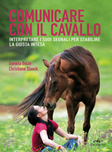 Comunicare con il cavallo. Interpretare i suoi segnali per stabilire la giusta intesa - Daniela Bolze - Christiane Slawik