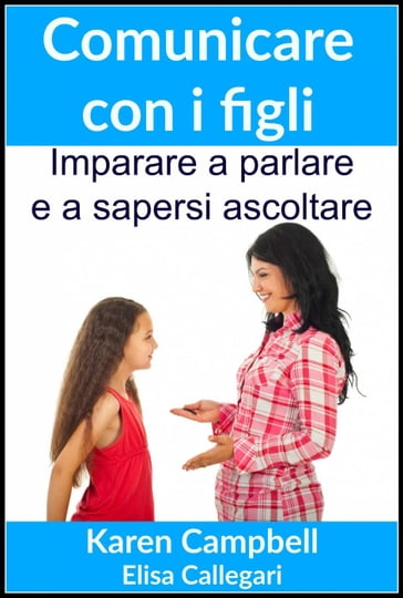 Comunicare con i figli - Imparare a parlare e a sapersi ascoltare - Karen Campbell