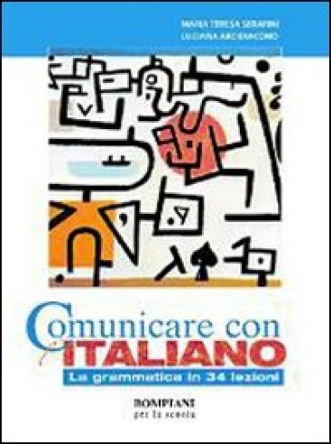 Comunicare con l'italiano. Grammatica-Testi e scritture. Per le Scuole superiori - M. Teresa Serafini - Luciana Arcidiacono