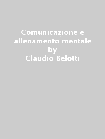 Comunicazione e allenamento mentale - Claudio Belotti