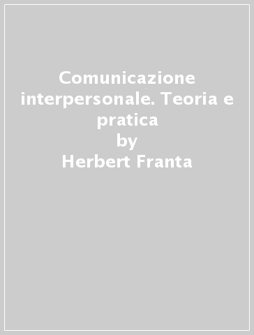 Comunicazione interpersonale. Teoria e pratica - Herbert Franta - Giovanni Salonia