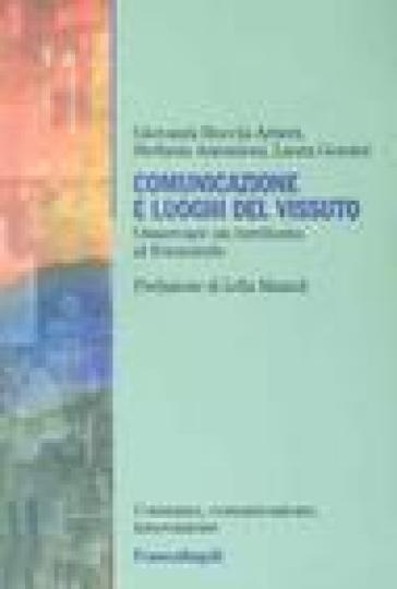 Comunicazione e luoghi del vissuto. Osservare un territorio al femminile - Giovanni Boccia Artieri - Stefania Antonioni - Laura Gemini