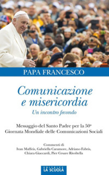 Comunicazione e misericordia. Comunicazione e misericordia. Un incontro fecondo - Papa Francesco (Jorge Mario Bergoglio)