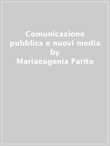 Comunicazione pubblica e nuovi media - Mariaeugenia Parito