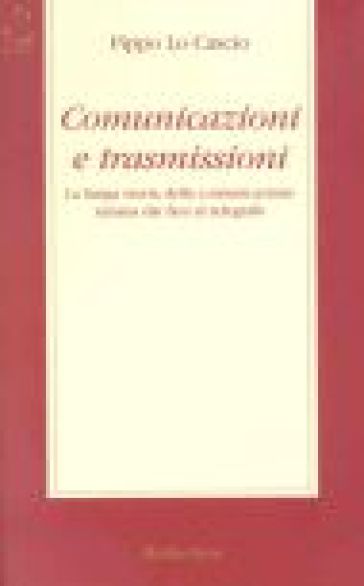 Comunicazioni e trasmissioni. La lunga storia della comunicazione umana dai fari al telegrafo - Pippo Lo Cascio