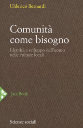 Comunità come bisogno. Identità e sviluppo dell uomo nelle culture locali. Nuova ediz.