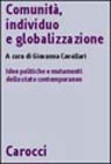Comunità, individuo e globalizzazione. Idee politiche e mutamenti dello Stato contemporaneo - Giovanna Cavallari