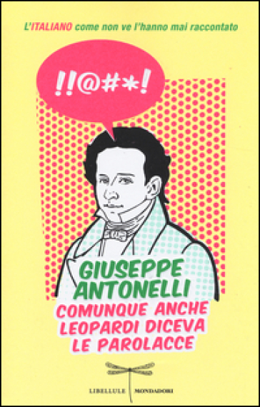 Comunque anche Leopardi diceva le parolacce. L'italiano come non ve l'hanno mai raccontato - Giuseppe Antonelli