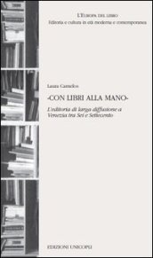 «Con libri alla mano». L editoria di larga diffusione a Venezia tra Sei e Settecento