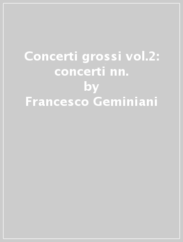 Concerti grossi vol.2: concerti nn. - Francesco Geminiani