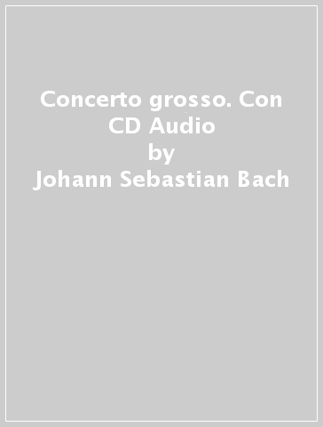 Concerto grosso. Con CD Audio - Johann Sebastian Bach