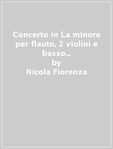 Concerto in La minore per flauto, 2 violini e basso continu (rist. anast. Napoli, 1729) - Nicola Fiorenza