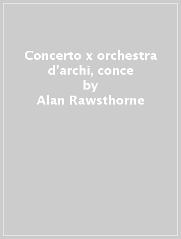 Concerto x orchestra d'archi, conce - Alan Rawsthorne