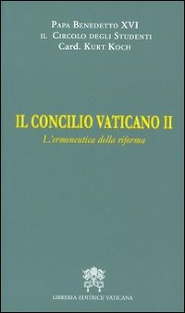 Il Concilio Vaticano II. L'ermeneutica della riforma - Benedetto XVI (Papa Joseph Ratzinger) - Kurt Koch