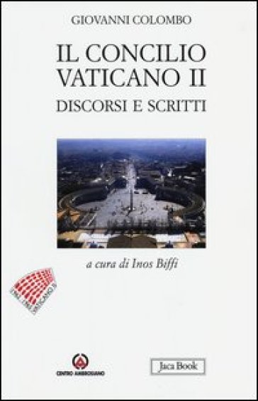 Il Concilio Vaticano II. Discorsi e scritti - Giovanni Colombo