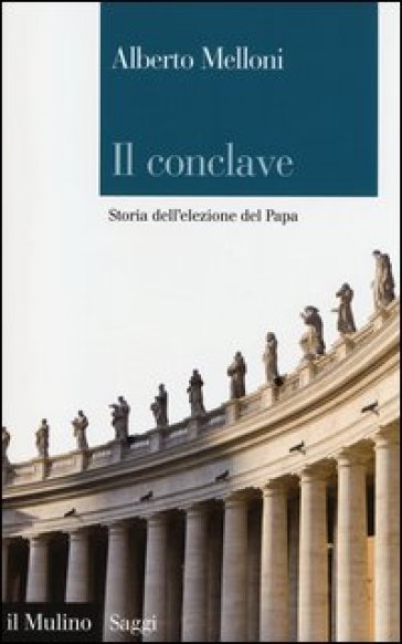 Il Conclave. Storia dell'elezione del Papa - Alberto Melloni