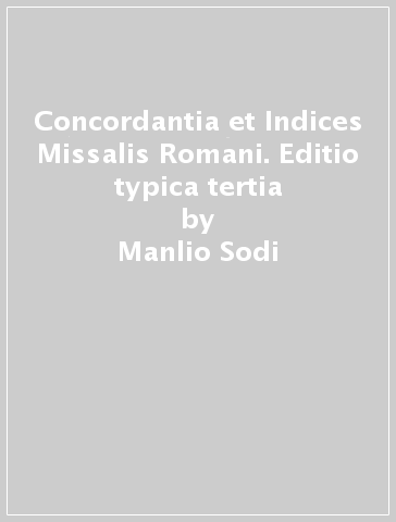 Concordantia et Indices Missalis Romani. Editio typica tertia - Manlio Sodi - Alessandro Toniolo