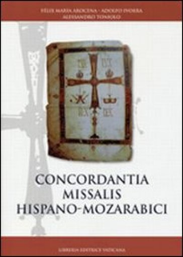 Concordantia missalis hispano-mozarabici - Alessandro Toniolo - Félix Maria Arocena Solano - Adolfo Ivorra