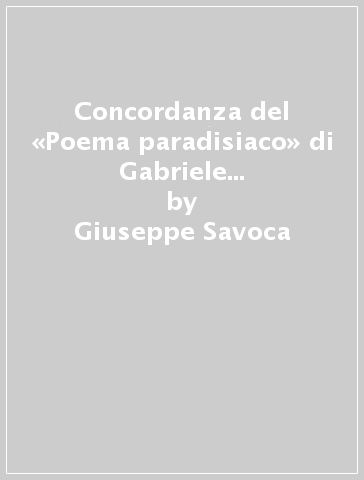 Concordanza del «Poema paradisiaco» di Gabriele D'Annunzio. Testo, concordanza, liste di frequenza, indici - Giuseppe Savoca