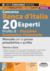 Concorso Banca d Italia 20 esperti. Profilo B. Discipline economico-finanziarie. Manuale per la prova preselettiva e scritta. Teoria e quiz. Con espansione online. Con software di simulazione