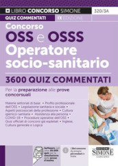 Concorso OSS e OSSS Operatore Socio-Sanitario. 3600 Quiz commentati per la preparazione alle prove concorsuali. Con software di simulazione online