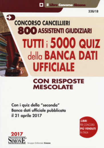 Concorso cancellieri. 800 assistenti giudiziari. Tutti i 5000 quiz della banca dati ufficiale con risposte mescolate