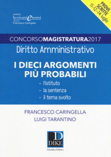 Concorso magistratura 2017. I dieci argomenti più probabili di diritto amministrativo - Francesco Caringella - Luigi Tarantino