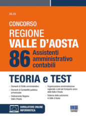 Concorso regione Valle D Aosta. 86 sssistenti amministrativo-contabili. Teoria e test. Con simulatore di quiz