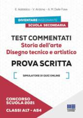 Concorso scuola 2021. Test commentati. Storia dell arte. Disegno tecnico e artistico. Prova scritta. Classi A17-A54. Con software di simulazione