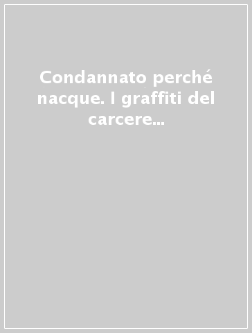 Condannato perché nacque. I graffiti del carcere di Vicopisano tra Otto e Novecento