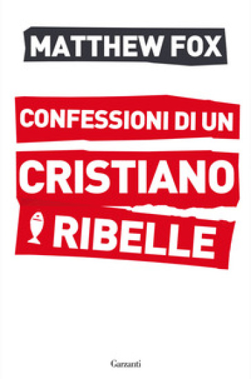 Confessioni di un cristiano ribelle - Matthew Fox