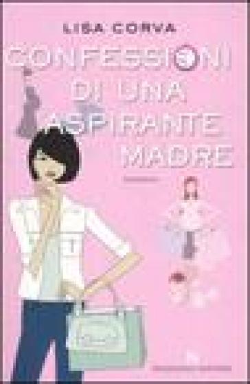 Confessioni di una aspirante madre - Lisa Corva