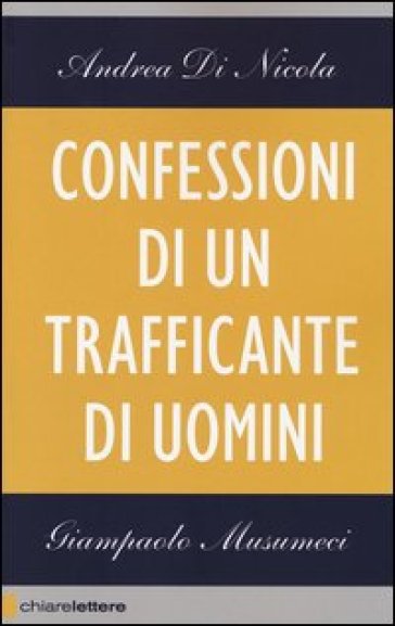 Confessioni di un trafficante di uomini - Andrea Di Nicola - Giampaolo Musumeci