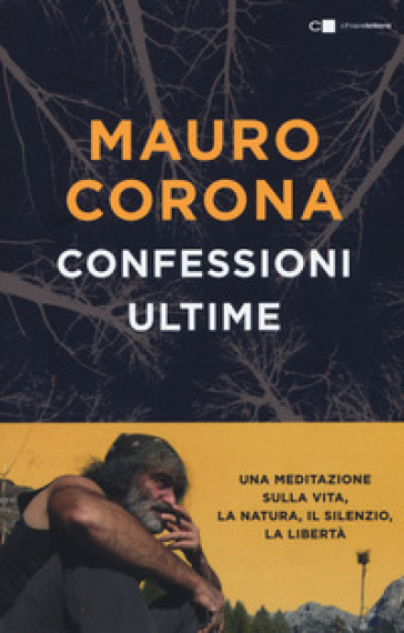 Confessioni ultime. Una meditazione sulla vita, la natura, il silenzio, la liberta - Mauro Corona