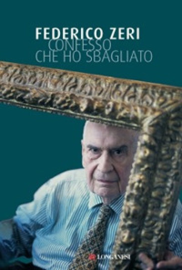 Confesso che ho sbagliato. Ricordi autobiografici - Federico Zeri