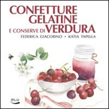 Confetture, gelatine e conserve di verdura - Federica Giacobino - Katia Tapella