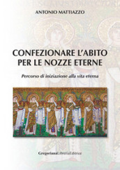 Confezionare l abito per le nozze eterne. Percorso di iniziazione alla vita eterna