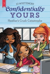 Confidentially Yours #3: Heather s Crush Catastrophe