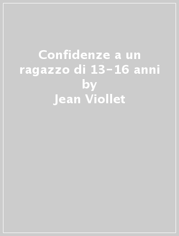 Confidenze a un ragazzo di 13-16 anni - Jean Viollet