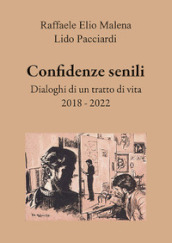 Confidenze senili. Dialoghi di un tratto di vita. 2018 - 2022