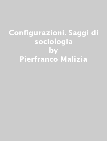 Configurazioni. Saggi di sociologia - Pierfranco Malizia