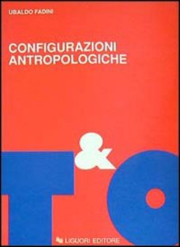 Configurazioni antropologiche. Esperienze e metamorfosi della soggettività moderna - Ubaldo Fadini