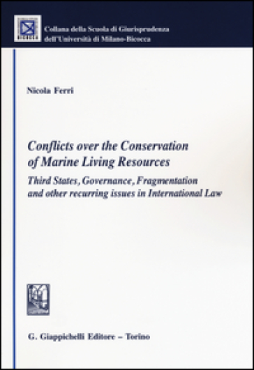 Conflicts over the conservation of marine living resources. Third states, governance, fragmentation and other recurring issues in international law - Nicola Ferri