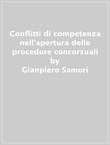 Conflitti di competenza nell'apertura delle procedure concorsuali - Gianpiero Samorì