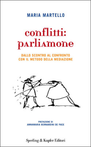 Conflitti: parliamone. Dallo scontro al confronto con il metodo della mediazione - Maria Martello